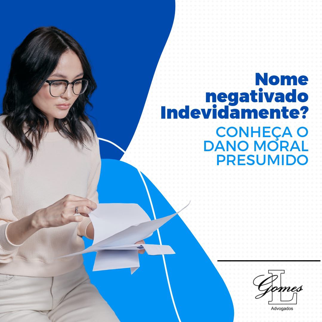 NOME NEGATIVADO INDEVIDAMENTE: CONHEÇA O DANO MORAL PRESSUMIDO